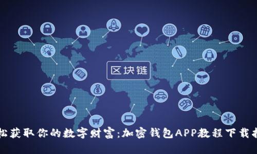 轻松获取你的数字财富：加密钱包APP教程下载指南